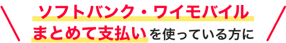 ソフトバンク・ワイモバイルまとめて支払いを使っている方に